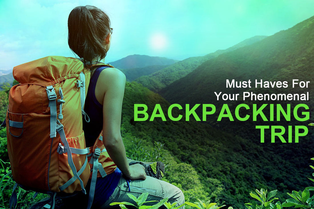 Must-Haves For Your Phenomenal Backpacking Trip