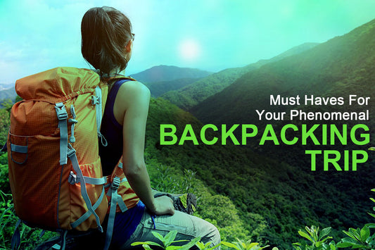 Must-Haves For Your Phenomenal Backpacking Trip - PROOZY